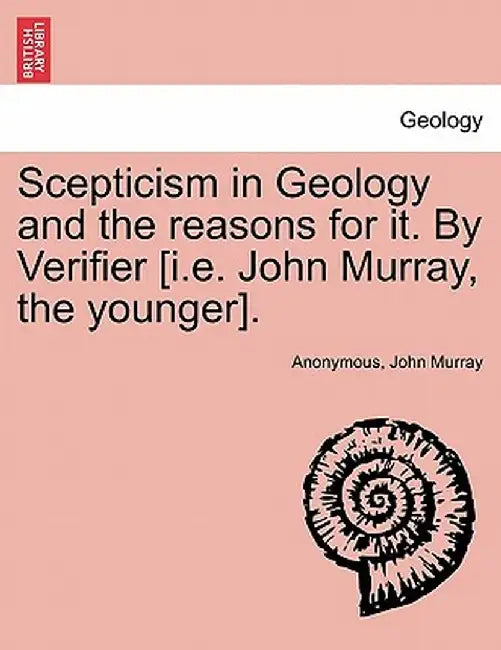 Scepticism in Geology and the Reasons for It. by Verifier [I.E. John Murray, the Younger]. by Anonymous