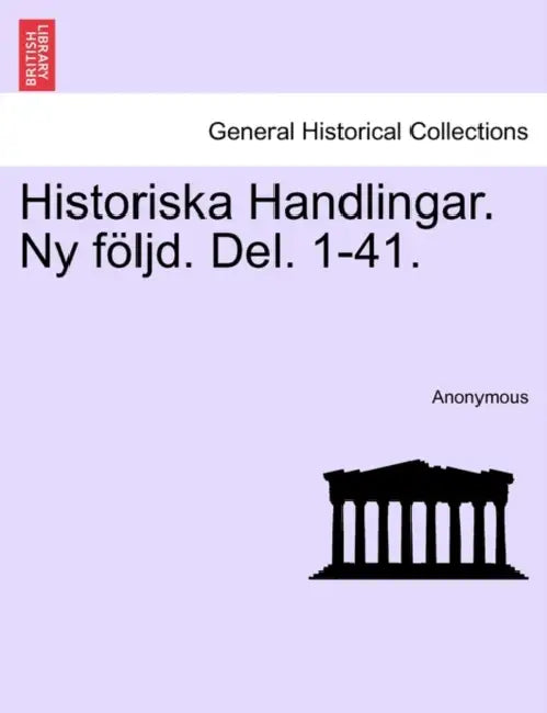 Historiska Handlingar. NY Foljd. del. 1-41. Attonde Delen by Anonymous