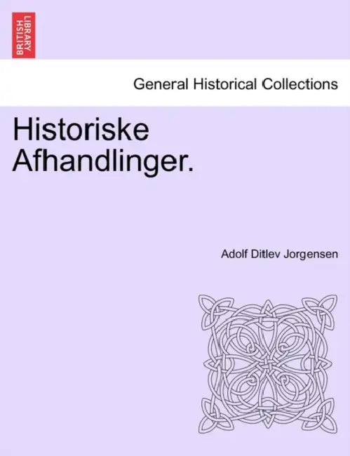 Historiske Afhandlinger. by Adolf Ditlev Jorgensen