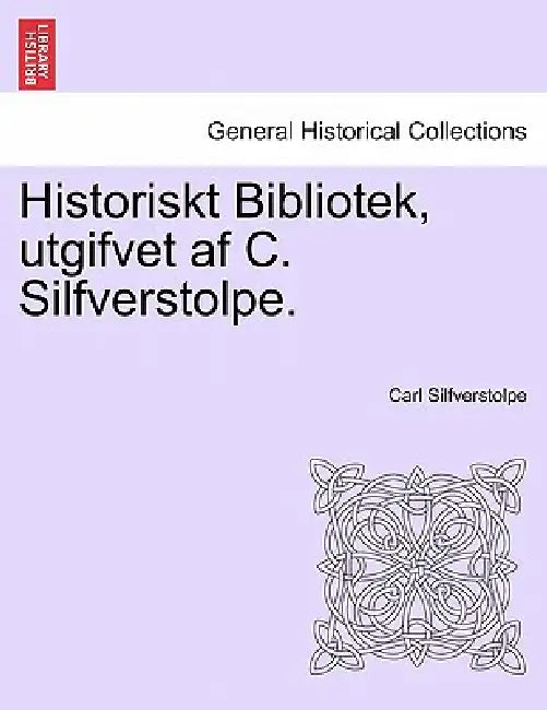Historiskt Bibliotek, utgifvet af C. Silfverstolpe. by Carl Silfverstolpe