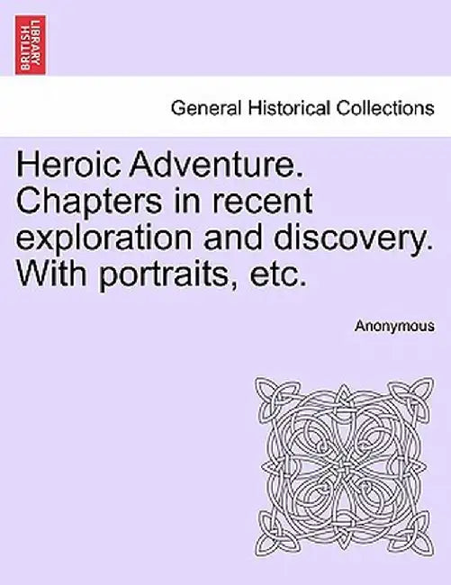 Heroic Adventure. Chapters in Recent Exploration and Discovery. with Portraits, Etc. Third Edition by Anonymous