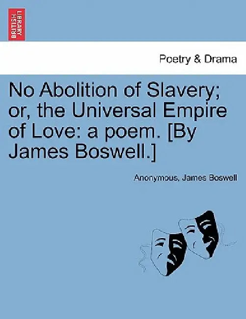 No Abolition of Slavery; Or, the Universal Empire of Love: A Poem. [By James Boswell.] by Anonymous, James Boswell