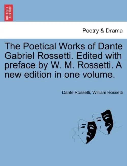 The Poetical Works of Dante Gabriel Rossetti. Edited with Preface by W. M. Rossetti. a New Edition in One Volume. by Dante Rossetti, William Rossetti