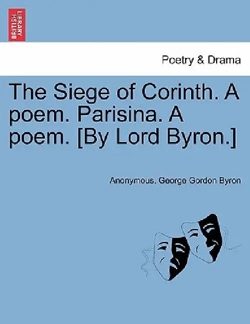 The Siege of Corinth. a Poem. Parisina. a Poem. [By Lord Byron.] Third Edition by Anonymous, 1788- Byron George Gordon