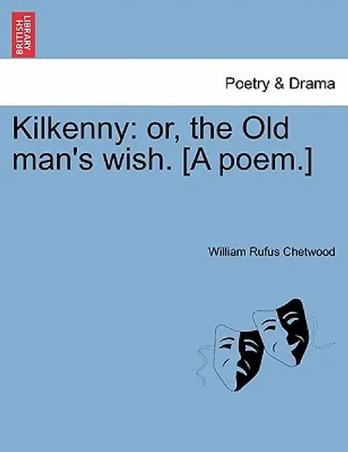 Kilkenny: Or, the Old Man's Wish. [A Poem.] by William Rufus Chetwood