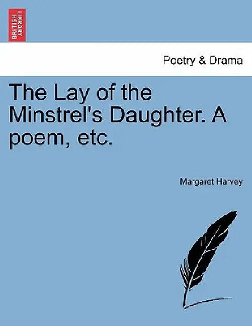 The Lay of the Minstrel's Daughter. a Poem, Etc. by Margaret Harvey