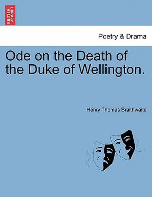 Ode on the Death of the Duke of Wellington. by Henry Thomas Braithwaite
