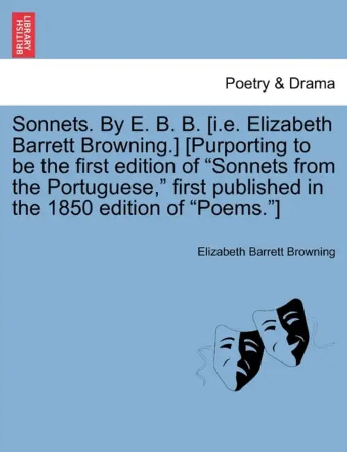Sonnets. by E. B. B. [I.E. Elizabeth Barrett Browning.] [Purporting to Be the First Edition of Sonnets from the Portuguese, First Published in the 185 by Elizabeth Barrett Browning