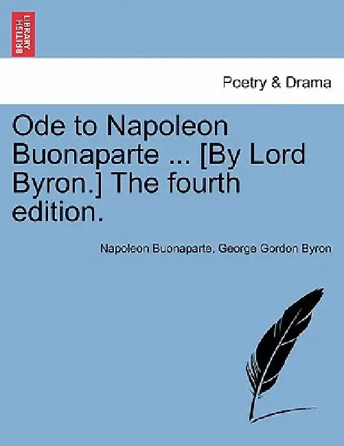 Ode to Napoleon Buonaparte ... [By Lord Byron.] the Ninth Edition. by Napoleon Buonaparte, 1788- Byron George Gordon