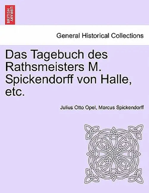 Das Tagebuch Des Rathsmeisters M. Spickendorff Von Halle, Etc. by Julius Otto Opel