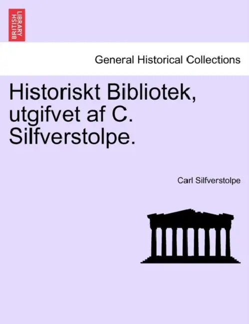 Historiskt Bibliotek, utgifvet af C. Silfverstolpe. by Carl Silfverstolpe