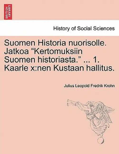 Suomen Historia Nuorisolle. Jatkoa "Kertomuksiin Suomen Historiasta." ... 1. Kaarle X: Nen Kustaan Hallitus. by Julius Leopold Fredrik Krohn