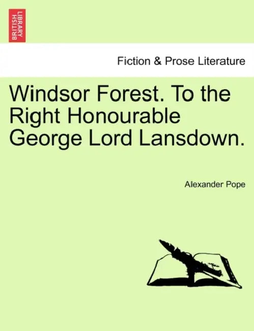 Windsor Forest. to the Right Honourable George Lord Lansdown. by Alexander Pope