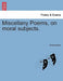 Miscellany Poems, on Moral Subjects. by Anonymous