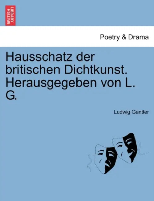 Hausschatz der britischen Dichtkunst. Herausgegeben von L. G. by Ludwig Gantter