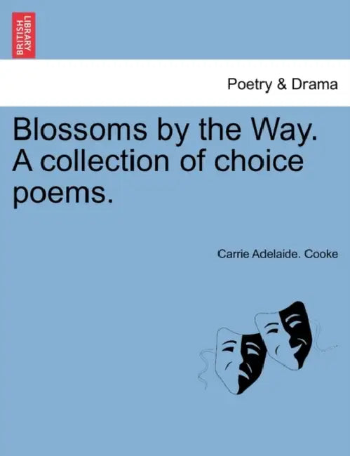 Blossoms by the Way. A collection of choice poems. by Carrie Adelaide Cooke