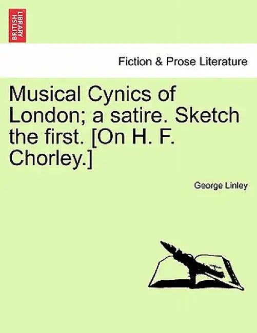 Musical Cynics of London; A Satire. Sketch the First. [On H. F. Chorley.] by George Linley