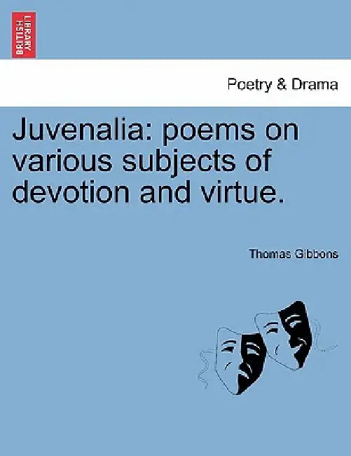 Juvenalia: Poems on Various Subjects of Devotion and Virtue. by Thomas Gibbons