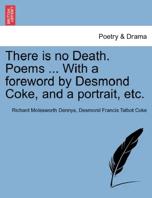 There Is No Death. Poems ... with a Foreword by Desmond Coke, and a Portrait, Etc. by Richard Molesworth Dennys, Desmond Francis Talbot Coke