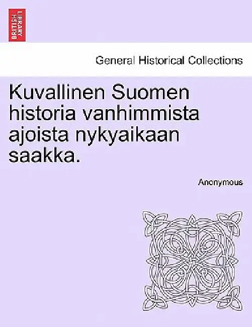 Kuvallinen Suomen historia vanhimmista ajoista nykyaikaan saakka. by Anonymous