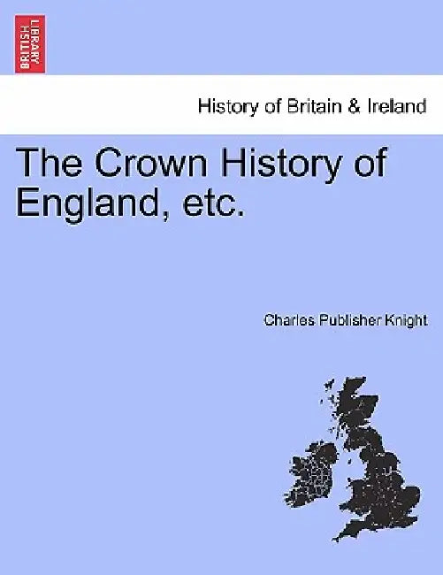 The Crown History of England, etc. by Charles Publisher Knight