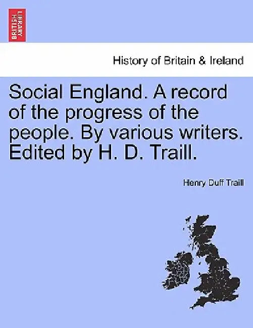 Social England. A record of the progress of the people. By various writers. Edited by H. D. Traill. by Henry Duff Traill