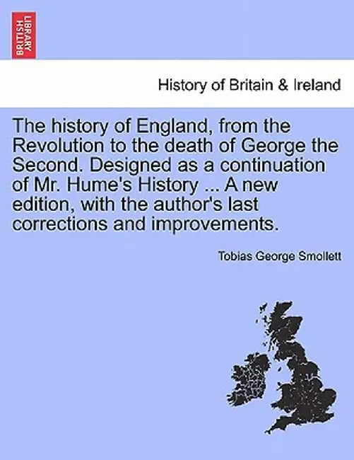 The History of England, from the Revolution to the Death of George the Second. Designed as a Continuation of Mr. Hume's History ... a New Edition, wit by Tobias George Smollett