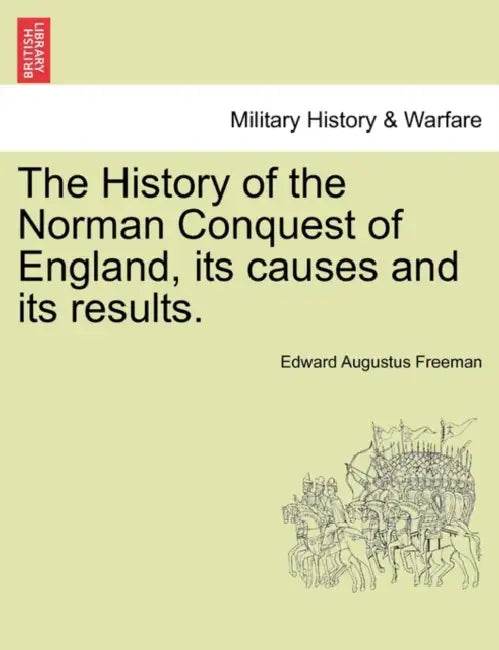 The History of the Norman Conquest of England, its causes and its results. by Edward Augustus Freeman