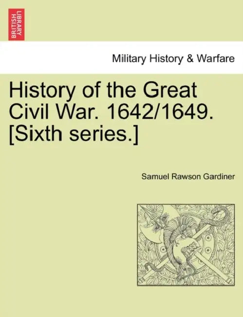 History of the Great Civil War. 1642/1649. [Sixth series.] VOL.I by Samuel Rawson Gardiner
