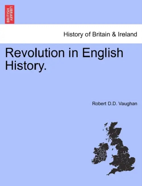 Revolution in English History. by Robert D. D. Vaughan