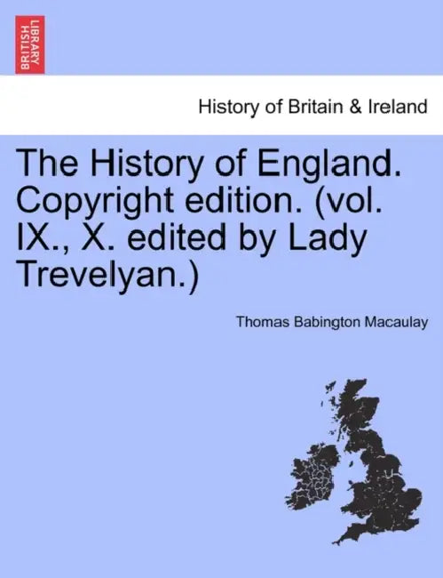 The History of England. Copyright edition. (vol. IX., X. edited by Lady Trevelyan.) by Thomas Babington Macaulay