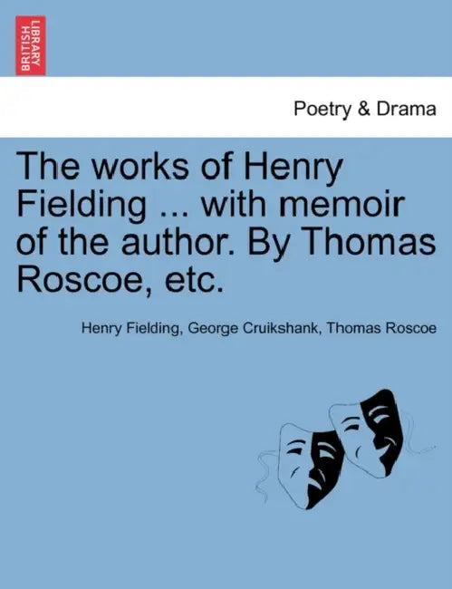 The works of Henry Fielding ... with memoir of the author. By Thomas Roscoe, etc. by Henry Fielding, George Cruikshank, Thomas Roscoe