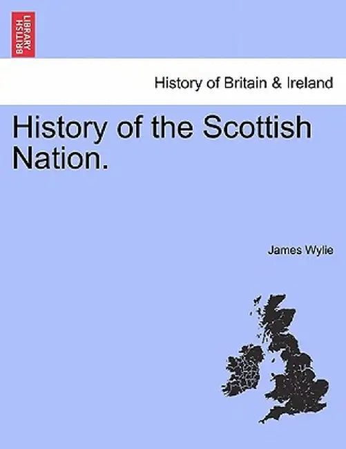 History of the Scottish Nation. by James Wylie