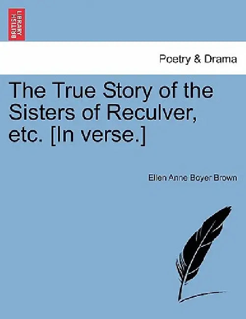 The True Story of the Sisters of Reculver, Etc. [In Verse.] by Ellen Anne Boyer Brown