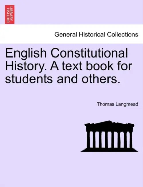 English Constitutional History. A text book for students and others. by Thomas Langmead