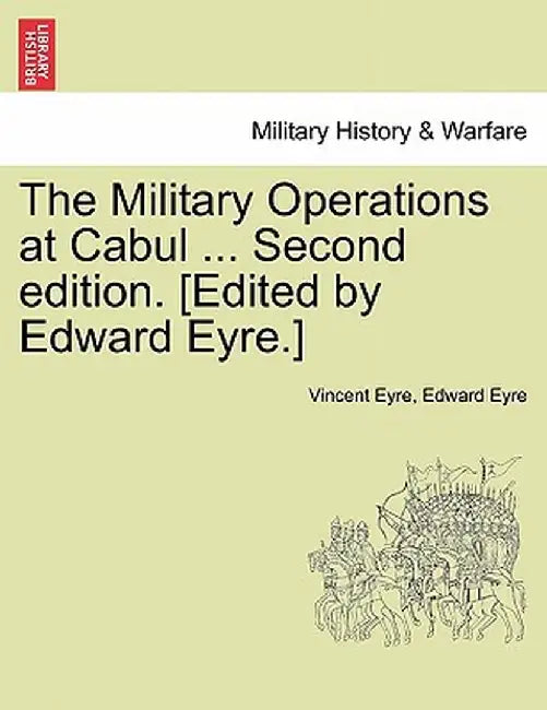 The Military Operations at Cabul ... Second Edition. [Edited by Edward Eyre.] by Vincent Eyre