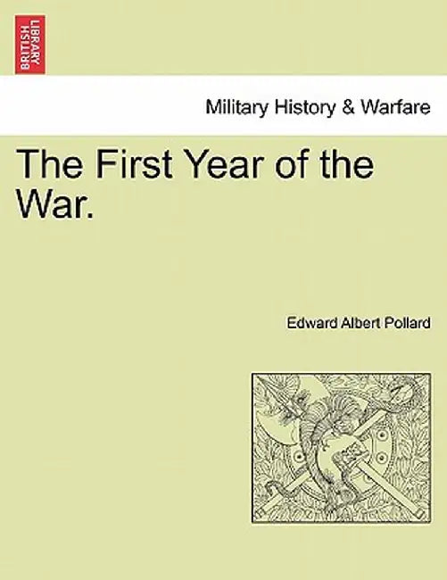 The First Year of the War. by Edward Albert Pollard