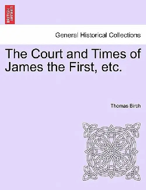 The Court and Times of James the First, etc. by Thomas Birch