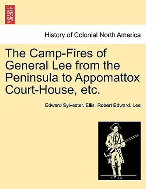 The Camp-Fires of General Lee from the Peninsula to Appomattox Court-House, Etc. by Edward Sylvester Ellis