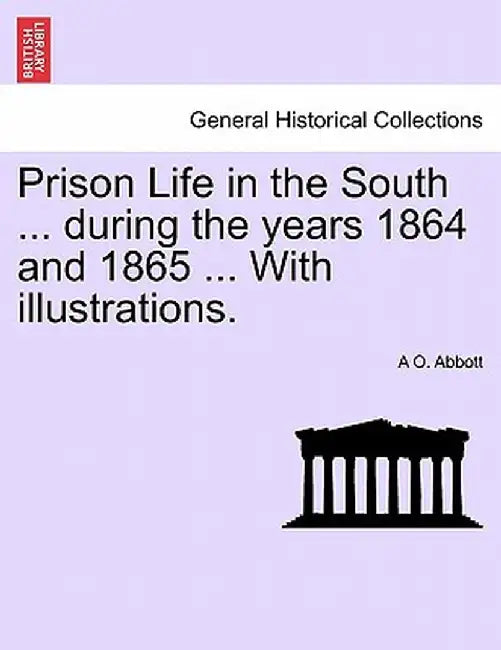 Prison Life in the South ... During the Years 1864 and 1865 ... with Illustrations. by Allen O. Abbott