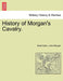 History of Morgan's Cavalry. by Basil Duke, John Morgan