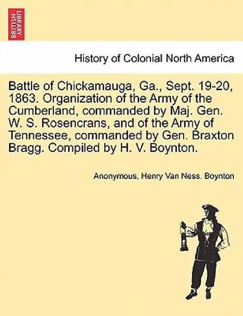 Battle of Chickamauga, Ga., Sept. 19-20, 1863. Organization of the Army of the Cumberland, Commanded by Maj. Gen. W. S. Rosencrans, and of the Army of by Anonymous