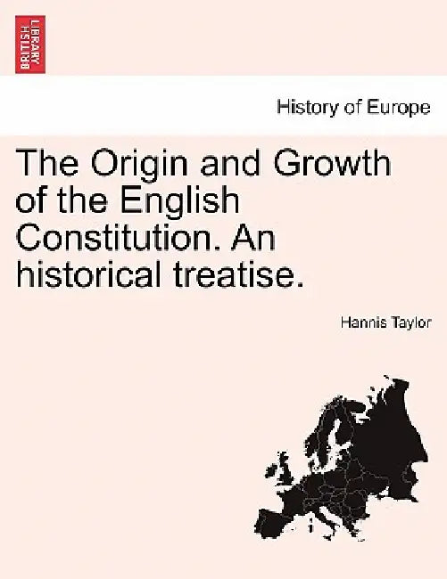 The Origin and Growth of the English Constitution. An historical treatise. PART I by Hannis Taylor