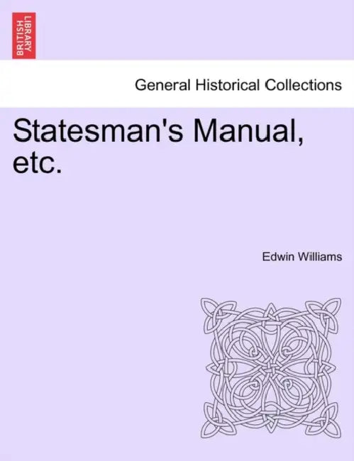 Statesman's Manual, etc. by Edwin Williams