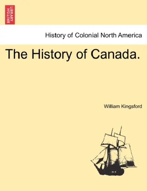 The History of Canada. by William Kingsford