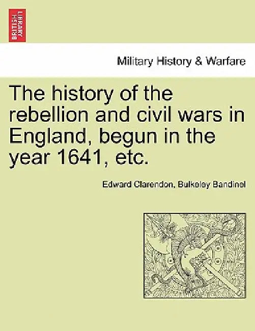 The history of the rebellion and civil wars in England, begun in the year 1641, etc. by Edward Clarendon, Bulkeley Bandinel