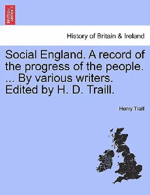 Social England. A record of the progress of the people. ... By various writers. Edited by H. D. Traill. by Henry Traill