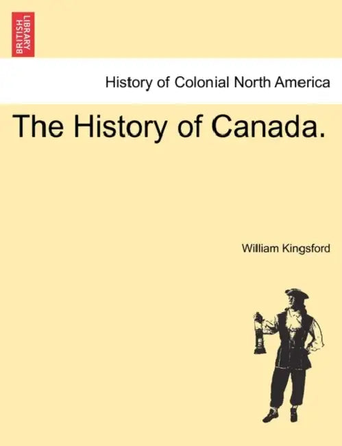 The History of Canada. by William Kingsford