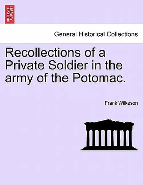 Recollections of a Private Soldier in the Army of the Potomac. by Frank Wilkeson
