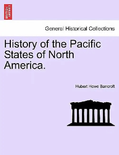 History of the Pacific States of North America. by Hubert Howe Bancroft